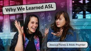 Why We Learned ASL   Rikki Poynter & Jessica Flores 