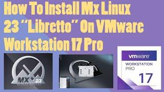 How to Install MX Linux 23 "Libretto"  on VMware Workstation  Pro 17