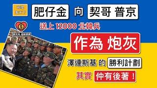 「肥仔金」向「契哥普京」，送上12000北韓兵，「作為炮灰」！澤連斯基的「勝利計劃」，其實，仲有後著」！普京唯一希望，就在「佢老友」..