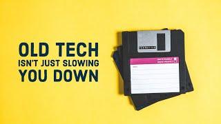 Why Old Tech Isn't Just Slowing You Down