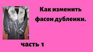 Как изменить фасон дубленки.  Часть 1.