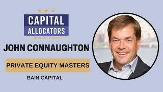 Private Equity Master 2:  John Connaughton – Bain Capital (Capital Allocators, EP.201)