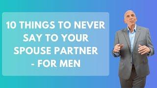 10 Things To Never Say To Your Spouse Partner - For Men | Paul Friedman