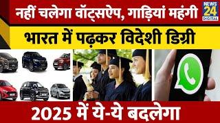 Whatsapp, UPI, गाड़ियां महंगी समेत ये सारी चीजें 2025 में बदल जाएंगी। New Rule। News 24