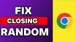 How To Fix Google Chrome Closing Randomly