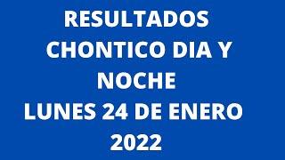 RESULTADOS CHONTICO DIA Y NOCHE lunes 24 de enero 2022