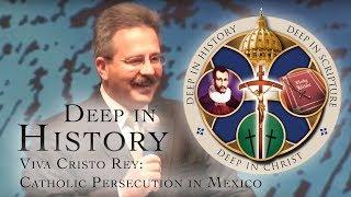 Viva Cristo Rey: Catholic Persecution in Mexico - Patrick Madrid - Deep in History