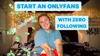 HOW TO START AN ONLYFANS WITH ZERO FOLLOWING