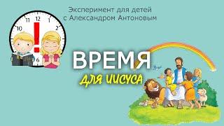 Эксперимент "Время для Иисуса"| Христианские уроки для детей | Александр Антонов