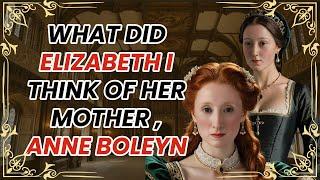 What did Queen Elizabeth I think of her mother, Anne Boleyn