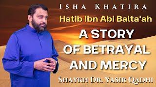 Hatib Ibn Abi Balta'ah: A Story of Betrayal and Mercy | Isha Khatira | Shaykh Dr. Yasir Qadhi