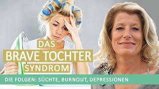 Das brave Tochter Syndrom: Im Dauereinsatz der Familie – Folgen: Süchte, Depressionen, Burnout