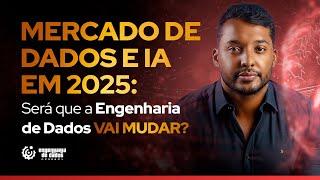 Mercado de Dados e IA em 2025: Será que a Engenharia de Dados Vai Mudar?