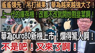不是吧孝子們！又來了啊！華為pura80新機上市！爛得驚呆眾人啊！上一代的庫存機！改都不改就開始割韭菜啊！花一萬多買回去比不過千元機！果然是遙遙領先！吊打蘋果！孝子被割都這麼開心！華為越來越強大了！