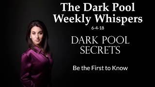 #Thedarkpoolweeklywhispers 6-4-18