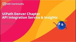 API Integration Service & Insights in UiPath | UiPath Community Denver Chapter