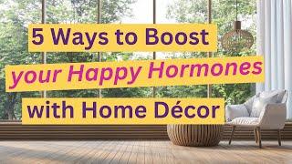 5 Ways to Boost Your Happy Hormones with Home Décor