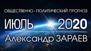 Общественно-политический ПРОГНОЗ НА ИЮЛЬ 2020 - Александр ЗАРАЕВ