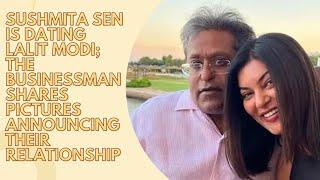 Sushmita Sen is dating Lalit Modi; the businessman shares pictures announcing their relationship