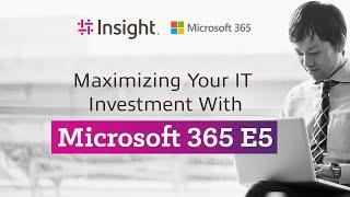 Maximizing Your IT Investment With Microsoft 365 E5