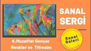 K.Muzaffer Gençer Sanal Resim Sergisi - Renkler ve Titreşim - Sanal Sergi Galeri (Sanat Mekan Zaman)
