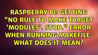 Getting "No rule to make target 'modules'. Stop." error when running makefile. What does it mean?