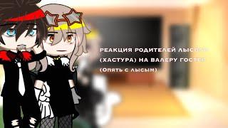 «•РЕАКЦИЯ РОДИТЕЛЕЙ ЛЫСОГО (Хастура) НА ВАЛЕРУ ГОСТЕР»•