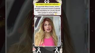 30 YAŞINDAKİ NİHAL CANDAN GENÇ YAŞTA HAYATA VEDA ETTİ! VEFATI SEVENLERİNİ YASA BOĞDU