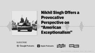 Nikhil Singh Offers a Provocative Perspective on “American Exceptionalism”