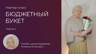 Бюджетные букеты. Часть 1. Мастер-класс по флористике в онлайн школе Художник Анжелы Остапович.