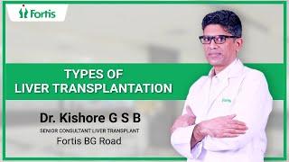 Types of Liver Transplantation | Dr Kishore G S B | Fortis Hospital Bannerghatta Road
