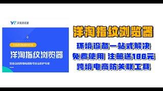 洋淘指纹浏览器---完全免费，不限环境窗口，注册就送100元，跨境电商防关联工具