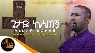 "ጌታዬ ከሰጠኝ" | Getaye Kesetegn | ሊቀ መዘምራን ቴዎድሮስ ዮሴፍ