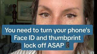 You need to turn your phone's Face ID and thumbprint lock off ASAP.