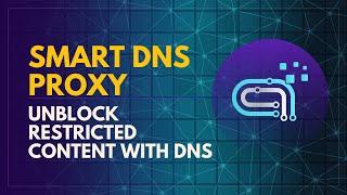 SMART DNS PROXY - The Best Way To Unblock Geo-blocked Websites