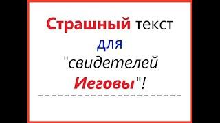 "Свидетели Иеговы" очень БОЯТСЯ этого библейского текста! Ведь он разрушает их догматику.