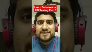 What Should A beginner in QA automation testing should focus first Selenium Or API Testing?