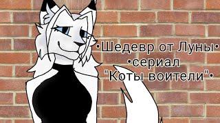 Моё мнение о сериале "коты воители" от автора Luna Toons. //  !читать описание! //