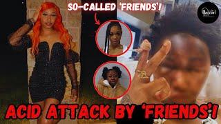 HER ‘BESTFRIENDS’ THREW ACID IN HER FACE AFTER THIS HAPPENED!