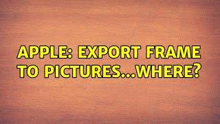 Apple: Export frame to Pictures...where? (3 Solutions!!)