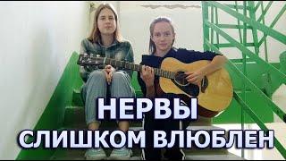 НЕРВЫ - СЛИШКОМ ВЛЮБЛЕН | кавер под гитару