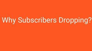 why subscribers dropping?