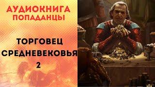 ПОПАДАНЦЫ АУДИОКНИГА: ТОРГОВЕЦ СРЕДНЕВЕКВЬЯ 2 СЛУШАТЬ