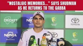 "Nostalgic Memories..." says Shubman as He Returns to the Gabba.