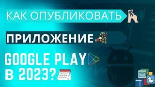 Как опубликовать приложение в Google Play в 2023 ?