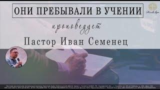 Иван Семенец 20.05.2018 | "Они пребывали в учении"