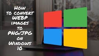 How to Convert WEBP images to PNG or JPG on Windows 10 | Reticent Sage