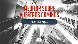 Meditar Sobre Vuestros Caminos - Kevin Wynne