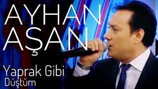 AYHAN AŞAN - YAPRAK GİBİ DÜŞTÜM (Canlı Performans)