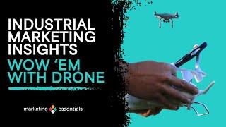 Industrial Marketing Insights | Wow 'Em With Drone